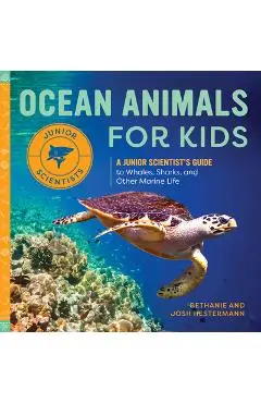Ocean Animals for Kids: A Junior Scientist's Guide to Whales, Sharks, and Other Marine Life - Bethanie Hestermann