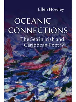Oceanic Connections. The Sea in Irish and Caribbean Poetry, Hardback/Ellen Howley
