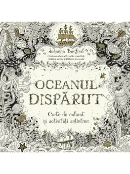 Oceanul disparut. Carte de colorat si activitati antistres/Johanna Basford