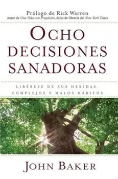 Ocho Decisiones Sanadoras: Liberese de Sus Heridas, Complejos y Malos Habitos = Life's Healing Choices, Paperback/John Baker