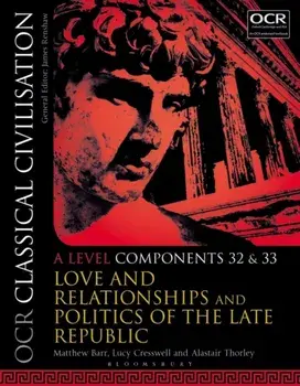 OCR Classical Civilisation A Level Components 32 and 33. Love and Relationships and Politics of the Late Republic, Paperback/Alastair Thorley
