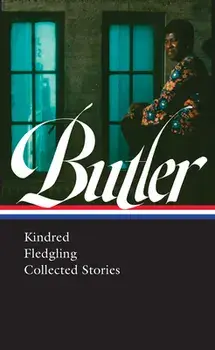 Octavia E. Butler: Kindred, Fledgling, Collected Stories (Loa #338), Hardcover/Octavia Butler