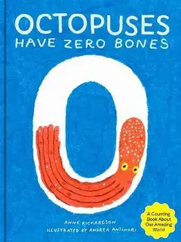 Octopuses Have Zero Bones. A Counting Book About Our Amazing World, Hardback/Anne Richardson