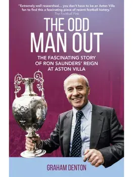 Odd Man Out. The Fascinating Story of Ron Saunders' Reign at Aston Villa, Paperback/Graham Denton