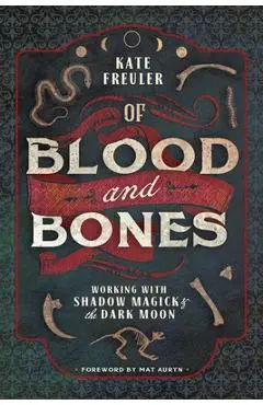 Of Blood and Bones: Working with Shadow Magick & the Dark Moon - Kate Freuler