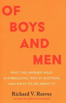 Of Boys and Men: Why the Modern Male Is Struggling, Why It Matters, and What to Do about It, Hardcover/Richard V. Reeves