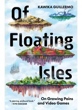 Of Floating Isles. On Growing Pains and Video Games, Paperback/Kawika Guillermo