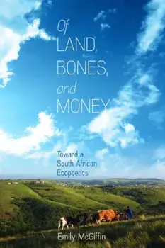 Of Land, Bones, and Money. Toward a South African Ecopoetics, Hardback/Emily McGiffin