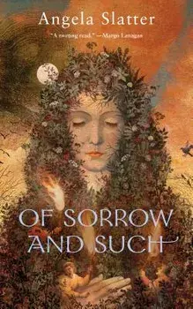 Of Sorrow and Such, Paperback/Angela Slatter