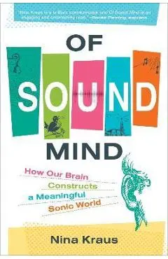 Of Sound Mind: How Our Brain Constructs a Meaningful Sonic World - Nina Kraus