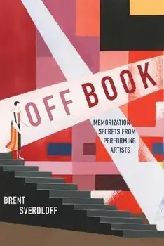 Off Book: Memorization Secrets from Performing Artists, Paperback/Brent Sverdloff