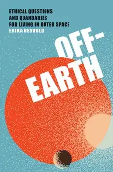 Off-Earth. Ethical Questions and Quandaries for Living in Outer Space, Paperback/Erika Nesvold