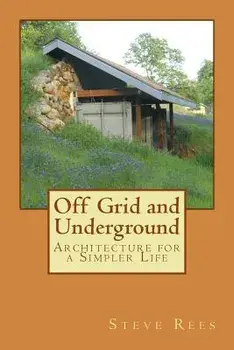 Off Grid and Underground: A Simpler Way to Live, Paperback/Steve Rees