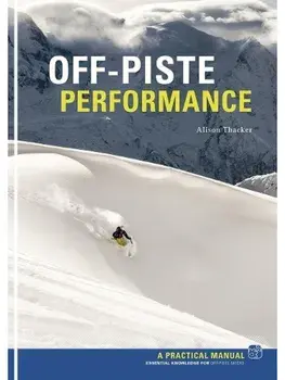 Off Piste Performance. Essential Knowledge for off-piste skiers, Paperback/Alison Thacker