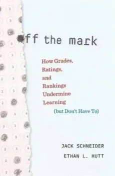 Off the Mark. How Grades, Ratings, and Rankings Undermine Learning (but Don't Have To), Hardback/Ethan L. Hutt