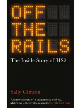 Off The Rails. The Inside Story of HS2, Hardback/Sally Gimson