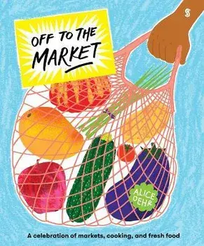 Off to the Market: A Celebration of Markets, Cooking, and Fresh Food, Hardcover/Alice Oehr