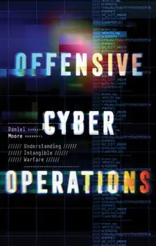 Offensive Cyber Operations. Understanding Intangible Warfare, Paperback/Daniel Moore