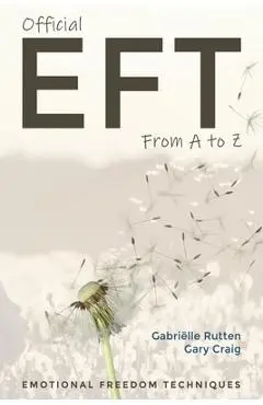 Official EFT from A to Z: How to use both forms of Emotional Freedom Techniques for self-healing - Gary Craig
