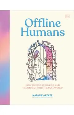 Offline Humans: How to Stop Scrolling and Reconnect with the Real World - Natalie Alzate