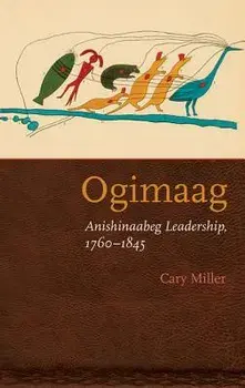 Ogimaag: Anishinaabeg Leadership, 1760-1845, Paperback/Cary Miller