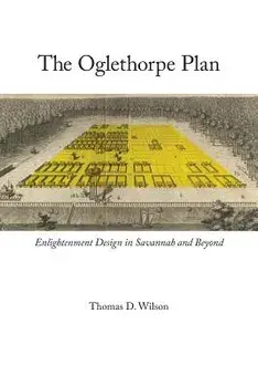 Oglethorpe Plan: Enlightenment Design in Savannah and Beyond, Paperback/Thomas D. Wilson