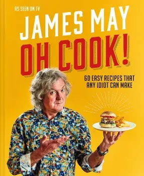 Oh Cook!. 60 easy recipes that any idiot can make, Hardback/James May
