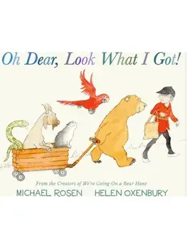 Oh Dear, Look What I Got!. A new instant rhyming classic from Michael Rosen and Helen Oxenbury, creators of the multi-million-copy-selling family favourite WE'RE GOING ON A BEAR HUNT, Hardback/Michael Rosen