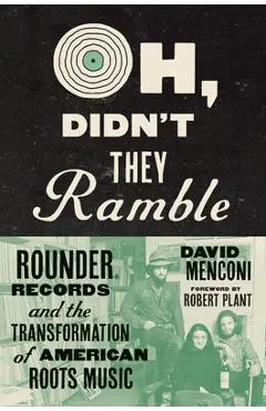Oh, Didn't They Ramble: Rounder Records and the Transformation of American Roots Music - David Menconi