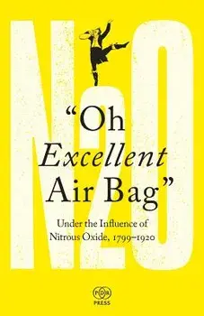 Oh Excellent Air Bag: Under the Influence of Nitrous Oxide, 1799-1920, Paperback/Adam Green