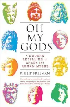Oh My Gods: A Modern Retelling of Greek and Roman Myths, Paperback/Philip Freeman