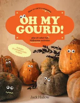 Oh My Gourd!. How to carve a pumpkin plus 29 other fun Halloween activities, Hardback/Jack Hallow