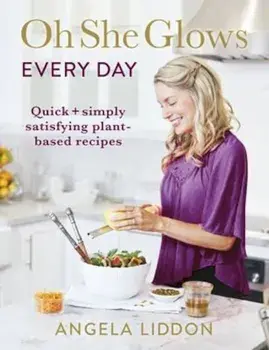 Oh She Glows Every Day, Hardcover/Angela Liddon