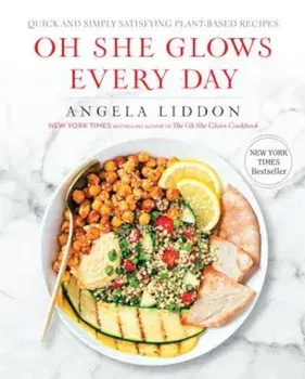 Oh She Glows Every Day: Quick and Simply Satisfying Plant-Based Recipes, Paperback/Angela Liddon