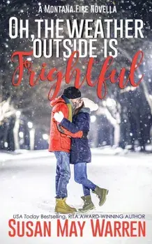 Oh, the Weather Outside Is Frightful (Extended edition!): a Montana Fire Christmas Novella, Paperback/Susan May Warren