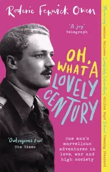 Oh, What a Lovely Century. One man's marvellous adventures in love, war and high society, Paperback/Roderic Fenwick Owen