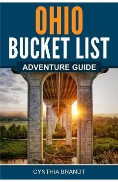 Ohio Bucket List Adventure Guide - Cynthia Brandt