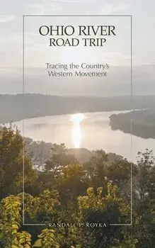 Ohio River Road Trip: Tracing the Country's Western Movement, Paperback/Randall P. Royka