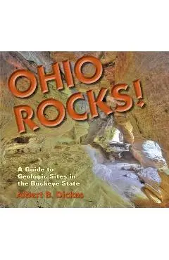 Ohio Rocks: A Guide to Geologic Sites in the Buckeye State - Albert J. Dickas