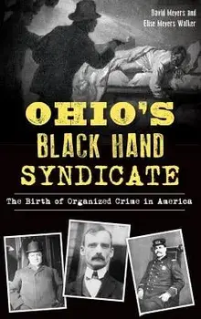 Ohio's Black Hand Syndicate: The Birth of Organized Crime in America, Hardcover/David Meyers