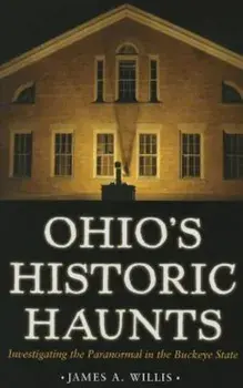 Ohio's Historic Haunts: Investigating the Paranormal in the Buckeye State, Paperback/James A. Willis
