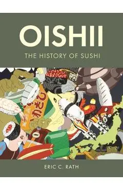 Oishii: The History of Sushi - Eric C. Rath