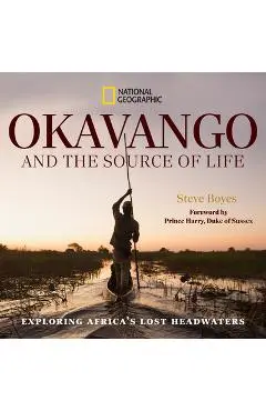 Okavango and the Source of Life: Exploring Africa's Lost Headwaters - Steve Boyes