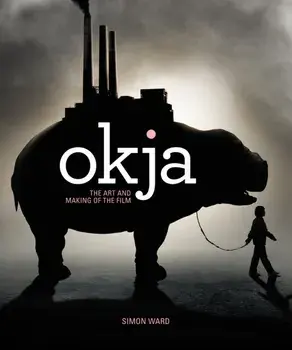 Okja: The Art and Making of the Film, Hardback/Simon Ward
