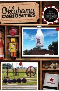 Oklahoma Curiosities: Quirky Characters, Roadside Oddities & Other Offbeat Stuff, Second Edition - Pj Lassek