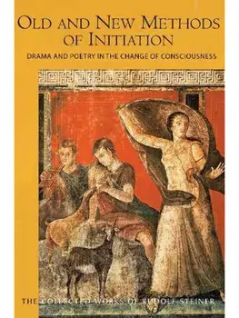 Old and New Methods of Initiation. Drama and Poetry in the Change of Consciousness in Modern Times, Paperback/Rudolf Steiner