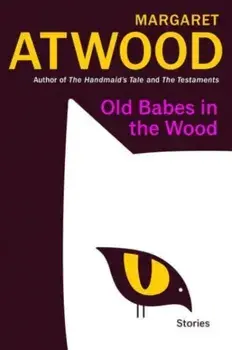 Old Babes in the Wood. Stories, Hardback/Margaret Eleanor Atwood