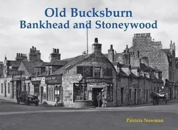 Old Bucksburn, Bankhead and Stoneywood, Paperback/Patricia Newman