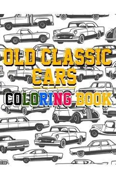 Old Classic Cars Coloring Book: a Recommended and beautiful coloring book for old cars lover, For Kids And Adults, Dover History Coloring Book, Iconic - Saad Old Cars Publishing