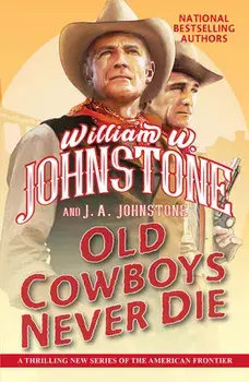 Old Cowboys Never Die: An Exciting Western Novel of the American Frontier/William W. Johnstone
